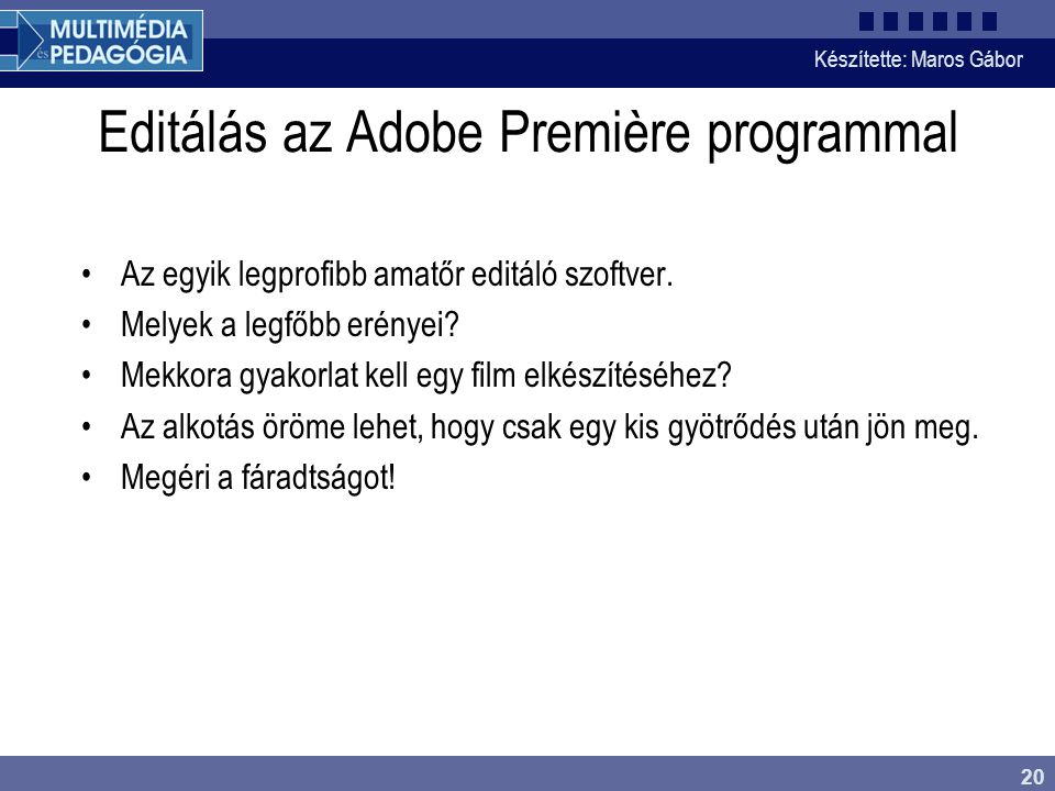 Készítette: Maros Gábor 20 Editálás az Adobe Première programmal •Az egyik legprofibb amatőr editáló szoftver.