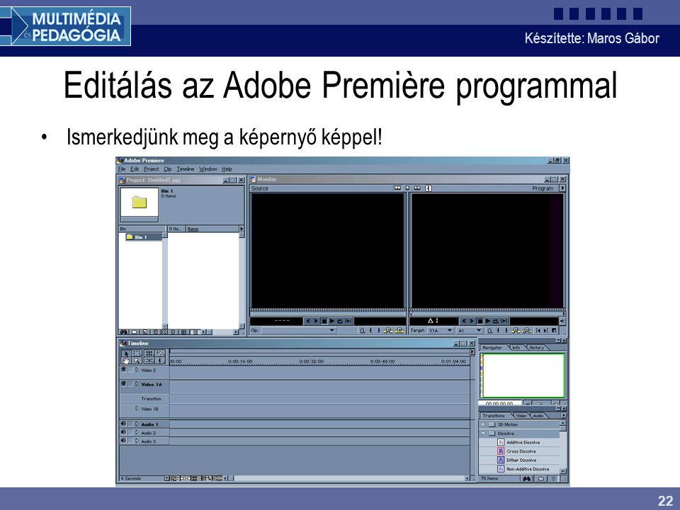 Készítette: Maros Gábor 22 Editálás az Adobe Première programmal •Ismerkedjünk meg a képernyő képpel!