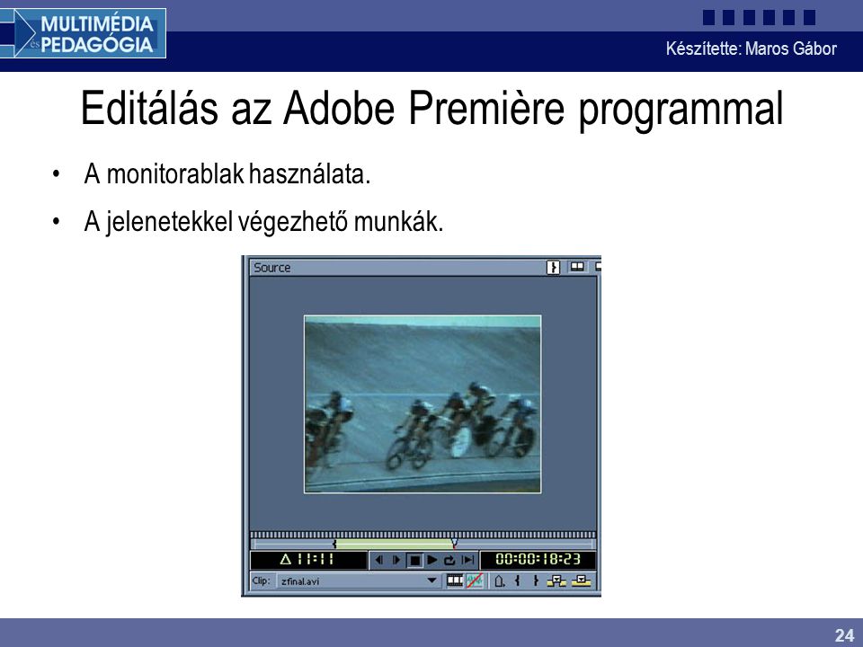 Készítette: Maros Gábor 24 Editálás az Adobe Première programmal •A monitorablak használata.