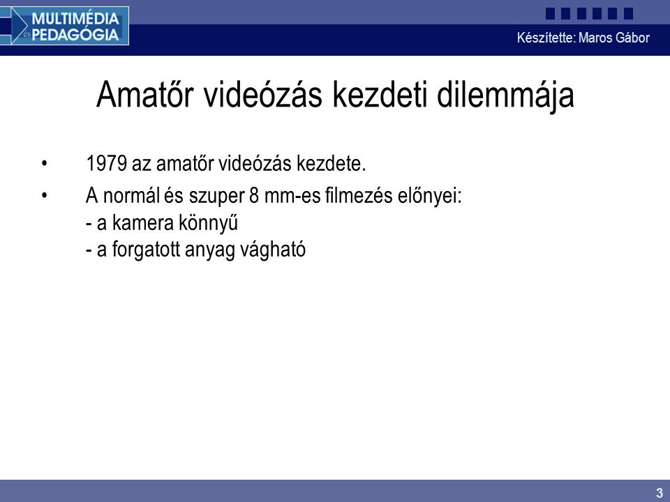 Készítette: Maros Gábor 3 Amatőr videózás kezdeti dilemmája •1979 az amatőr videózás kezdete.