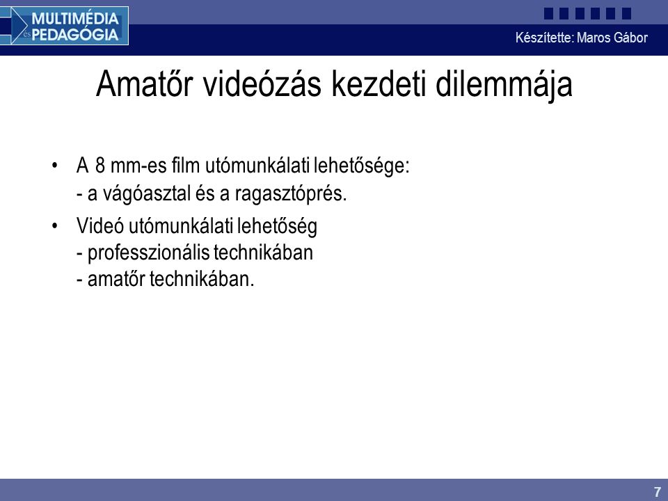 Készítette: Maros Gábor 7 Amatőr videózás kezdeti dilemmája •A 8 mm-es film utómunkálati lehetősége: - a vágóasztal és a ragasztóprés.