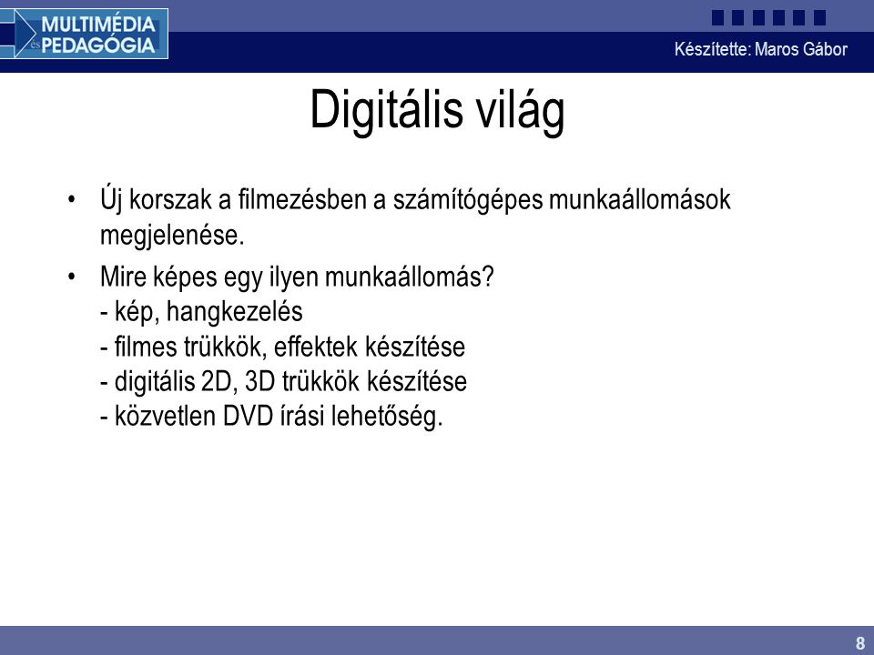 Készítette: Maros Gábor 8 Digitális világ •Új korszak a filmezésben a számítógépes munkaállomások megjelenése.