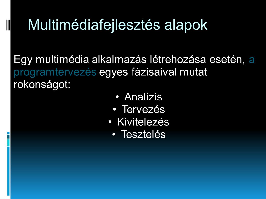 Multimédiafejlesztés alapok Egy multimédia alkalmazás létrehozása esetén, a programtervezés egyes fázisaival mutat rokonságot: •Analízis •Tervezés •Kivitelezés •Tesztelés