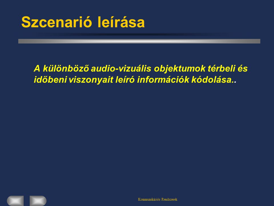 Kommunikációs Rendszerek Szcenarió leírása A különböző audio-vizuális objektumok térbeli és időbeni viszonyait leíró információk kódolása..