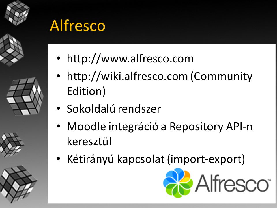 Alfresco •   •   (Community Edition) • Sokoldalú rendszer • Moodle integráció a Repository API-n keresztül • Kétirányú kapcsolat (import-export)