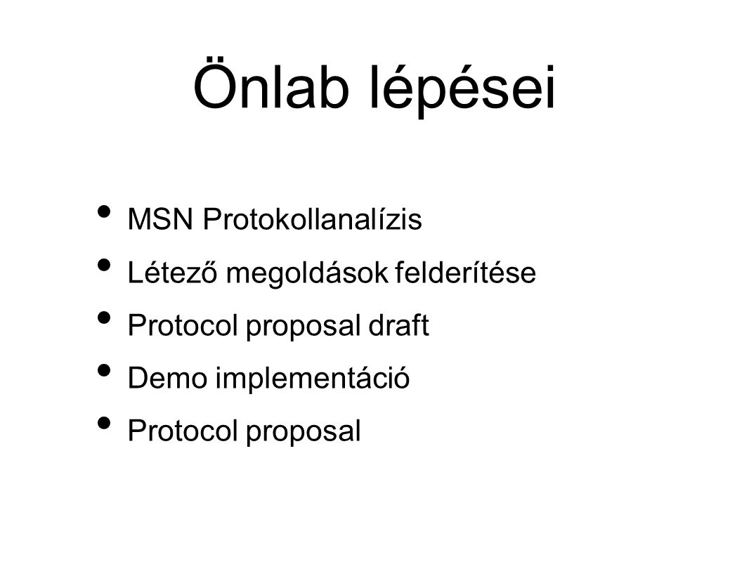 Önlab lépései • MSN Protokollanalízis • Létező megoldások felderítése • Protocol proposal draft • Demo implementáció • Protocol proposal