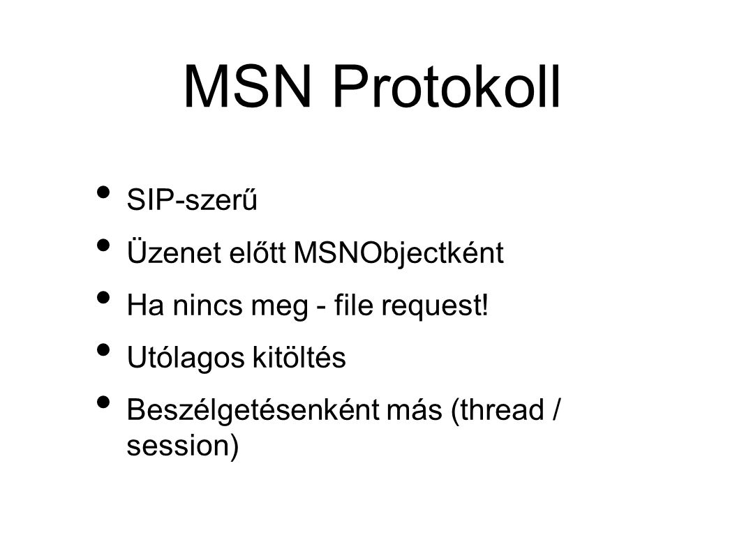 MSN Protokoll • SIP-szerű • Üzenet előtt MSNObjectként • Ha nincs meg - file request.