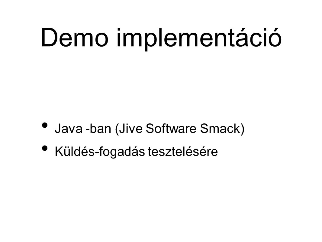 Demo implementáció • Java -ban (Jive Software Smack) • Küldés-fogadás tesztelésére
