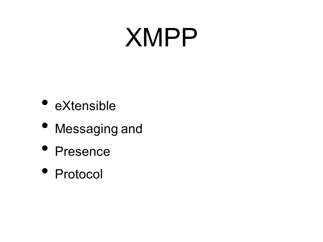 XMPP • eXtensible • Messaging and • Presence • Protocol