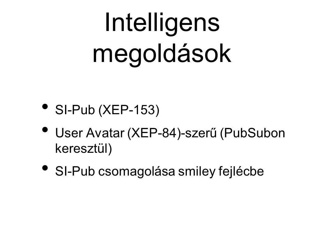 Intelligens megoldások • SI-Pub (XEP-153) • User Avatar (XEP-84)-szerű (PubSubon keresztül) • SI-Pub csomagolása smiley fejlécbe