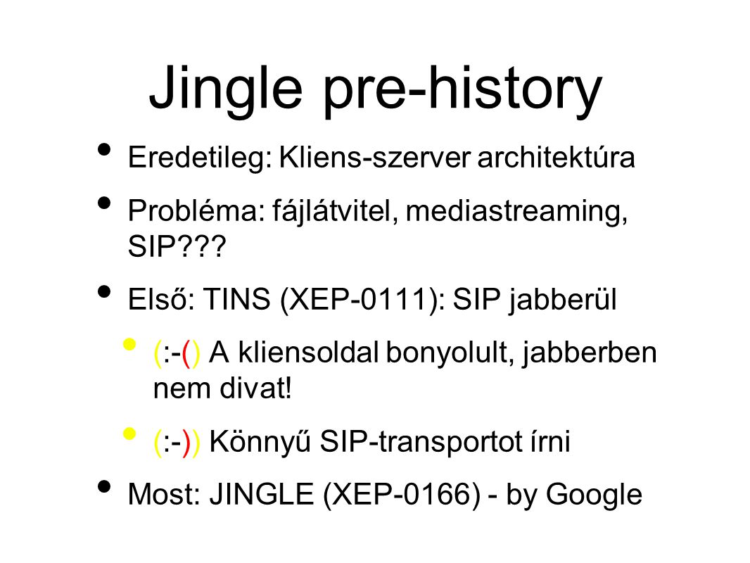 Jingle pre-history • Eredetileg: Kliens-szerver architektúra • Probléma: fájlátvitel, mediastreaming, SIP .