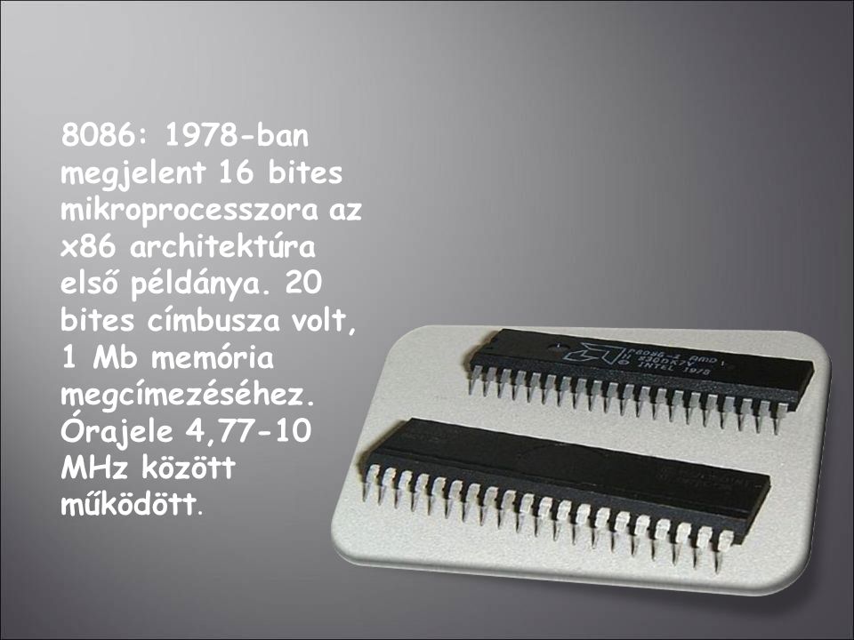 8086: 1978-ban megjelent 16 bites mikroprocesszora az x86 architektúra első példánya.