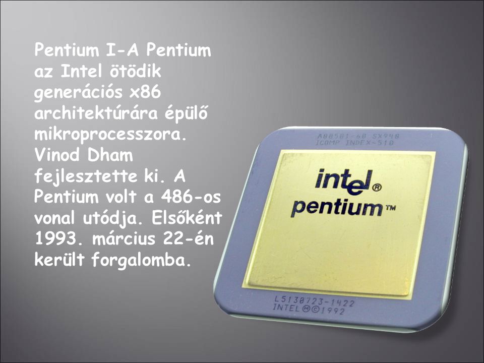 Pentium I-A Pentium az Intel ötödik generációs x86 architektúrára épülő mikroprocesszora.