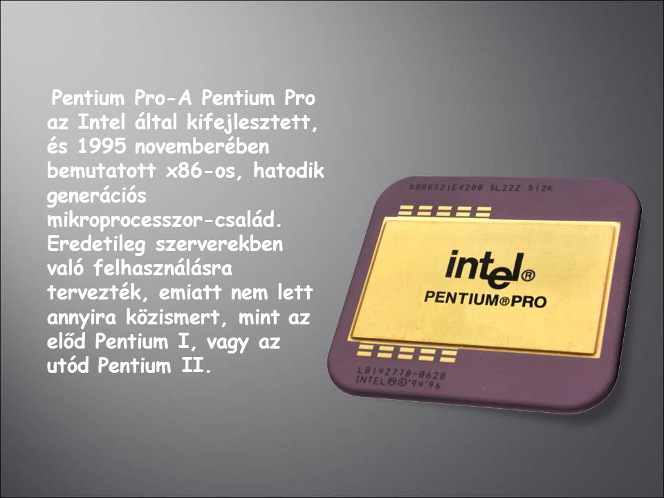 Pentium Pro-A Pentium Pro az Intel által kifejlesztett, és 1995 novemberében bemutatott x86-os, hatodik generációs mikroprocesszor-család.