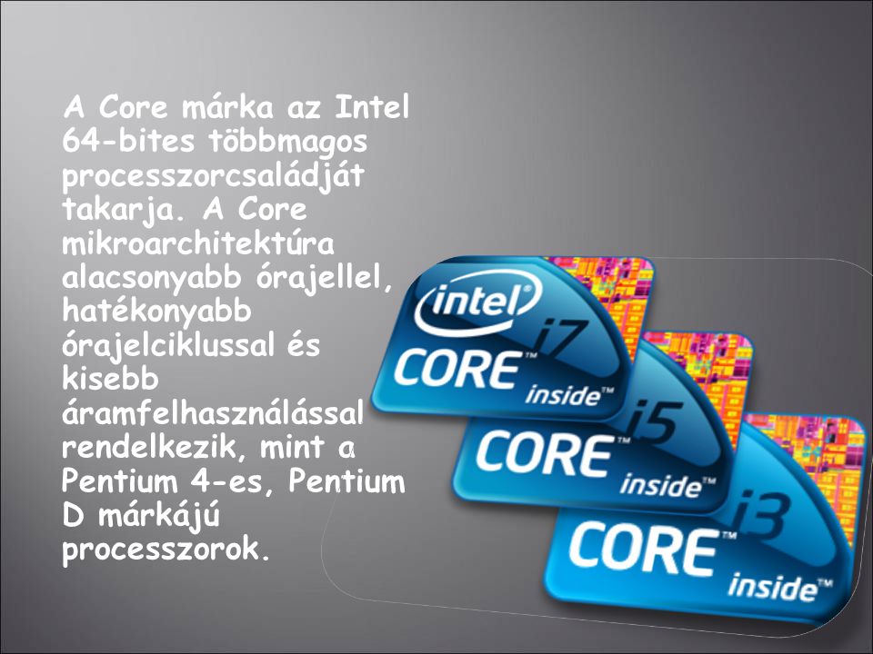 A Core márka az Intel 64-bites többmagos processzorcsaládját takarja.
