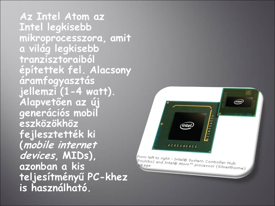 Az Intel Atom az Intel legkisebb mikroprocesszora, amit a világ legkisebb tranzisztoraiból építettek fel.