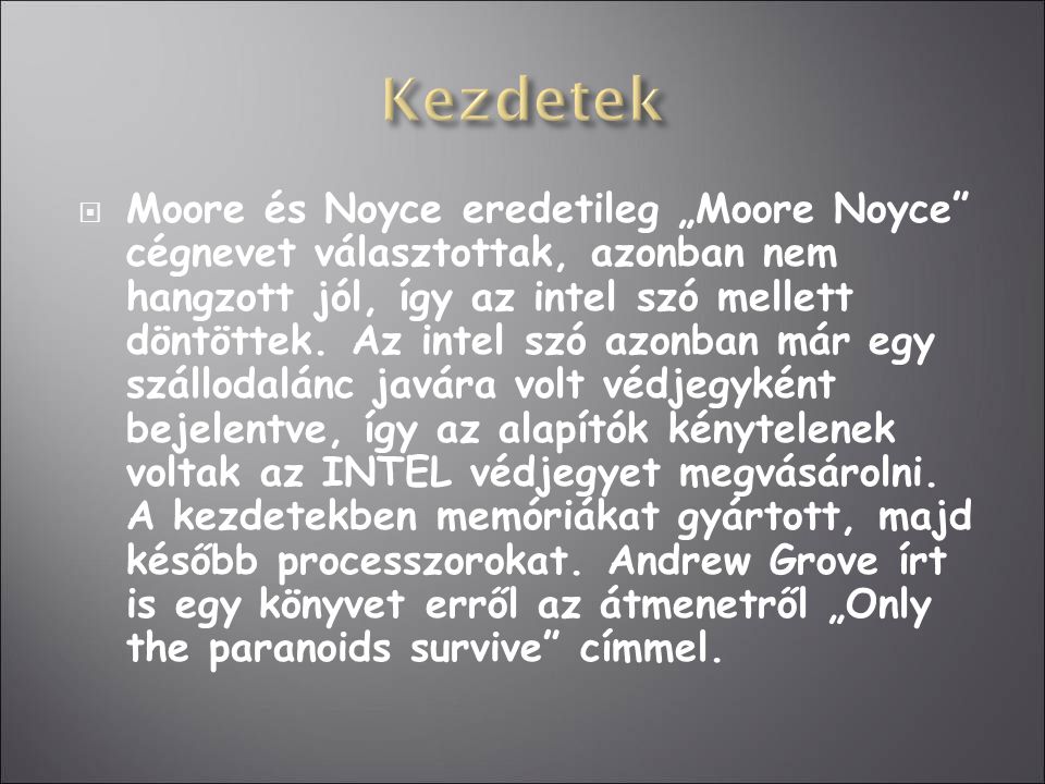  Moore és Noyce eredetileg „Moore Noyce cégnevet választottak, azonban nem hangzott jól, így az intel szó mellett döntöttek.