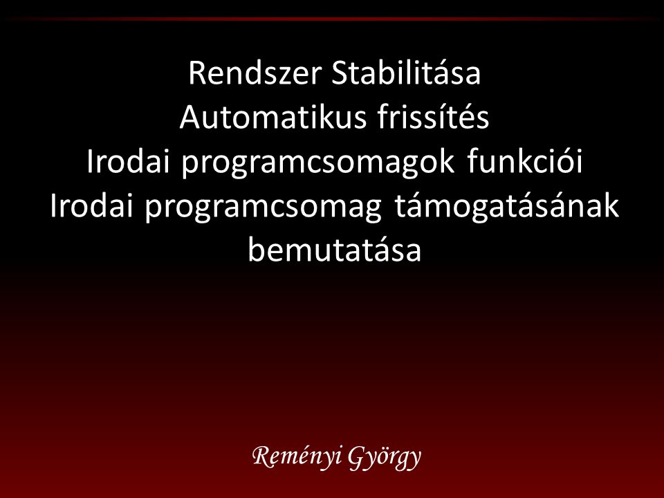 Rendszer Stabilitása Automatikus frissítés Irodai programcsomagok funkciói Irodai programcsomag támogatásának bemutatása Reményi György