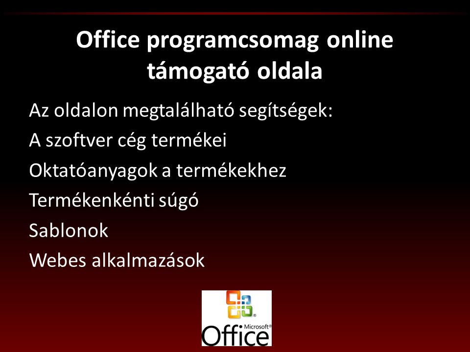 Office programcsomag online támogató oldala Az oldalon megtalálható segítségek: A szoftver cég termékei Oktatóanyagok a termékekhez Termékenkénti súgó Sablonok Webes alkalmazások