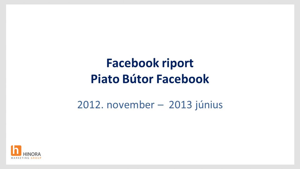Facebook riport Piato Bútor Facebook november – 2013 június