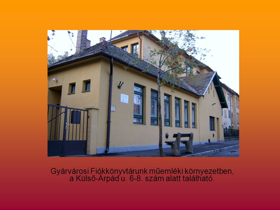 Gyárvárosi Fiókkönyvtárunk műemléki környezetben, a Külső-Árpád u szám alatt található.