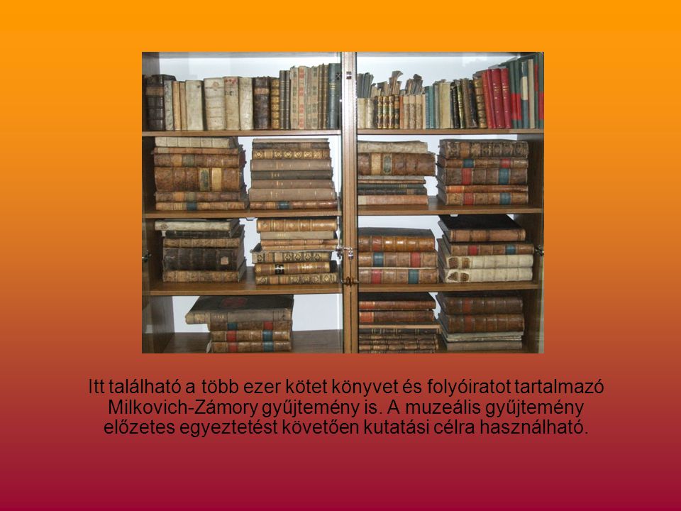 Itt található a több ezer kötet könyvet és folyóiratot tartalmazó Milkovich-Zámory gyűjtemény is.