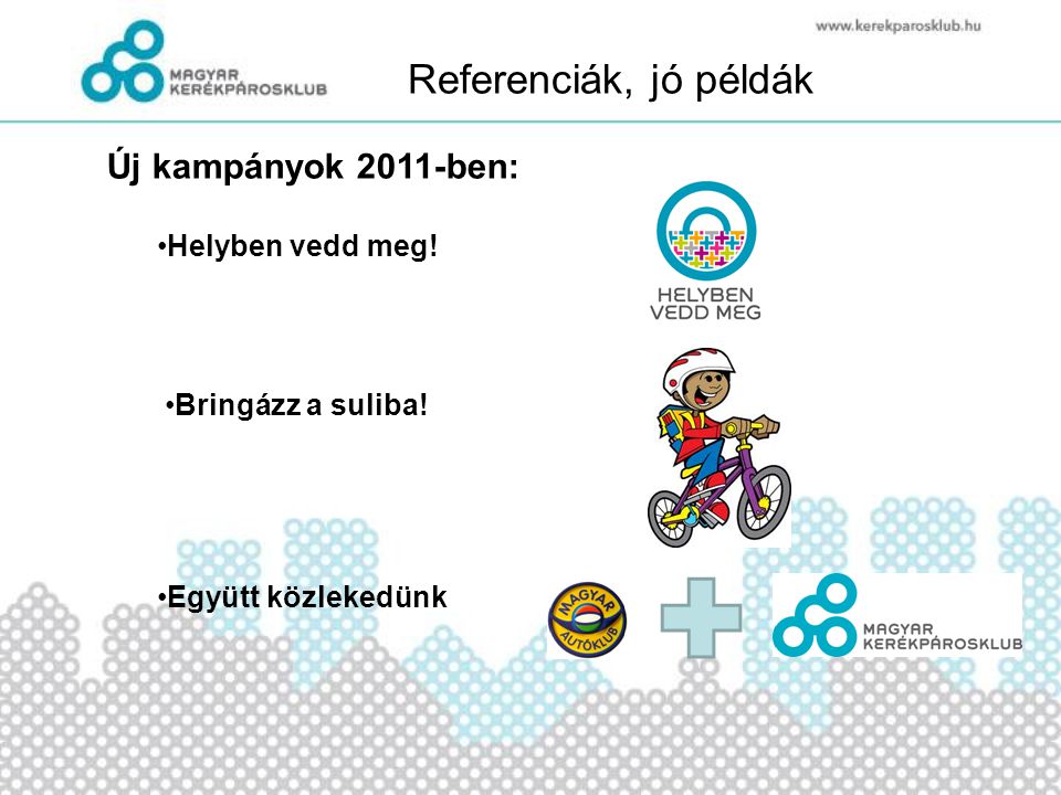 Referenciák, jó példák •Helyben vedd meg. Új kampányok 2011-ben: •Bringázz a suliba.