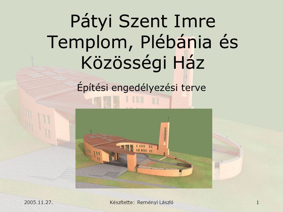 Készítette: Reményi László1 Pátyi Szent Imre Templom, Plébánia és Közösségi Ház Építési engedélyezési terve