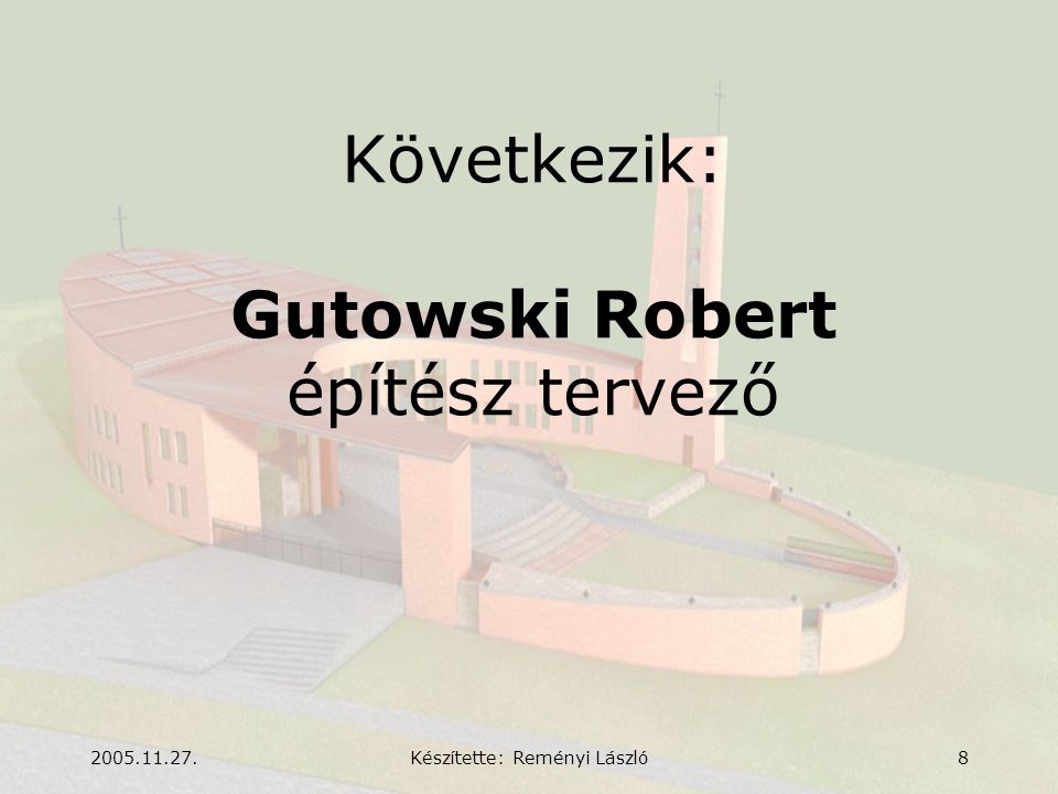 Készítette: Reményi László8 Következik: Gutowski Robert építész tervező