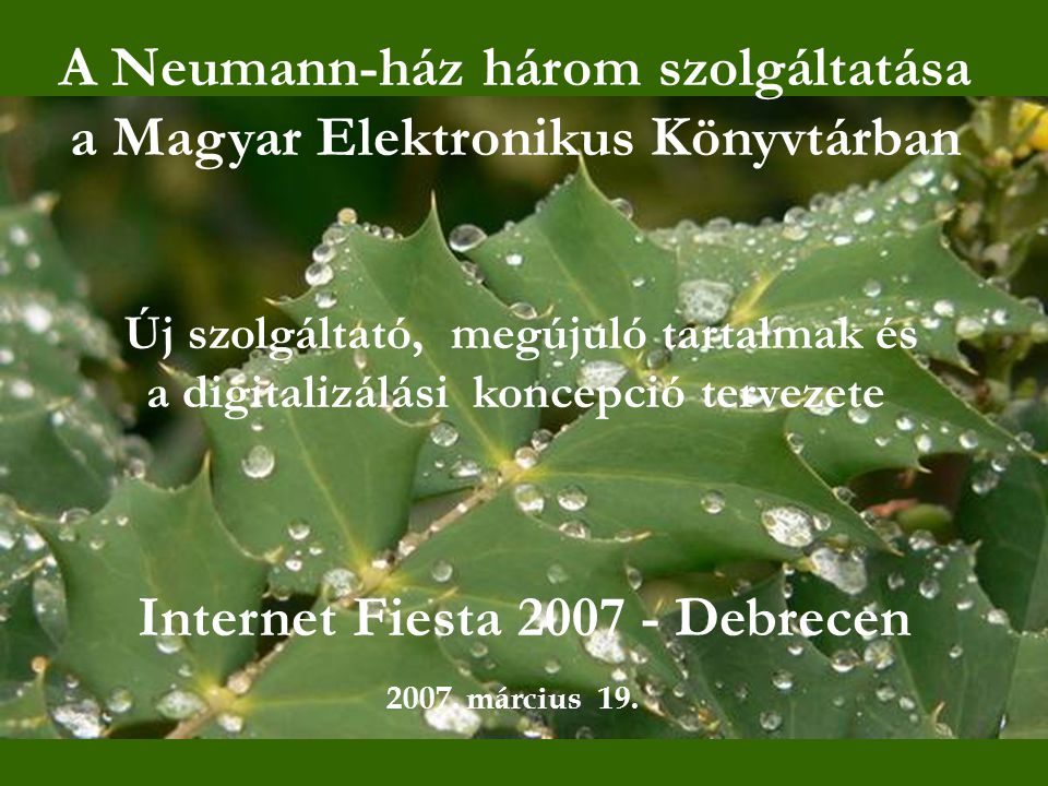 A Neumann-ház három szolgáltatása a Magyar Elektronikus Könyvtárban Internet Fiesta Debrecen 2007.