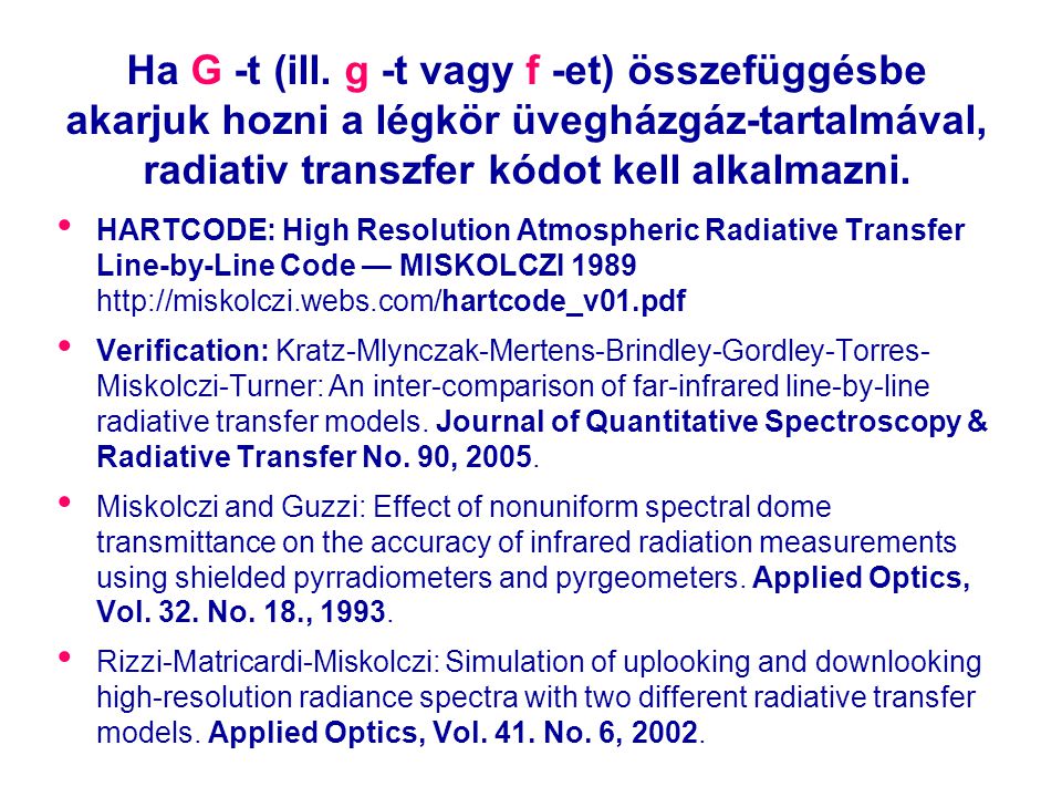 • HARTCODE: High Resolution Atmospheric Radiative Transfer Line-by-Line Code — MISKOLCZI • Verification: Kratz-Mlynczak-Mertens-Brindley-Gordley-Torres- Miskolczi-Turner: An inter-comparison of far-infrared line-by-line radiative transfer models.