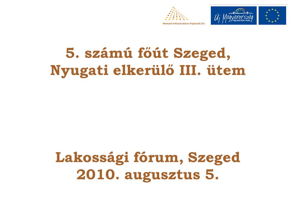 5. számú főút Szeged, Nyugati elkerülő III. ütem Lakossági fórum, Szeged augusztus 5.