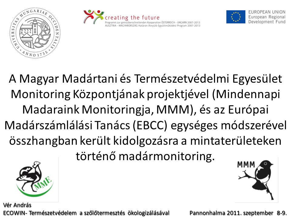 A Magyar Madártani és Természetvédelmi Egyesület Monitoring Központjának projektjével (Mindennapi Madaraink Monitoringja, MMM), és az Európai Madárszámlálási Tanács (EBCC) egységes módszerével összhangban került kidolgozásra a mintaterületeken történő madármonitoring.
