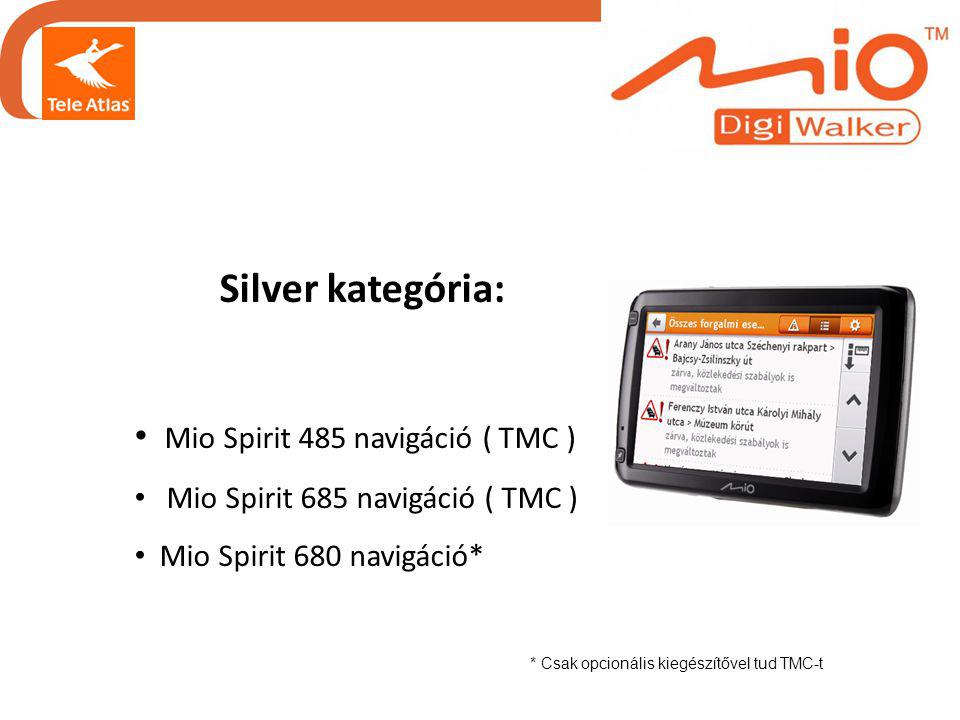 Silver kategória: • Mio Spirit 485 navigáció ( TMC ) • Mio Spirit 685 navigáció ( TMC ) • Mio Spirit 680 navigáció* * Csak opcionális kiegészítővel tud TMC-t