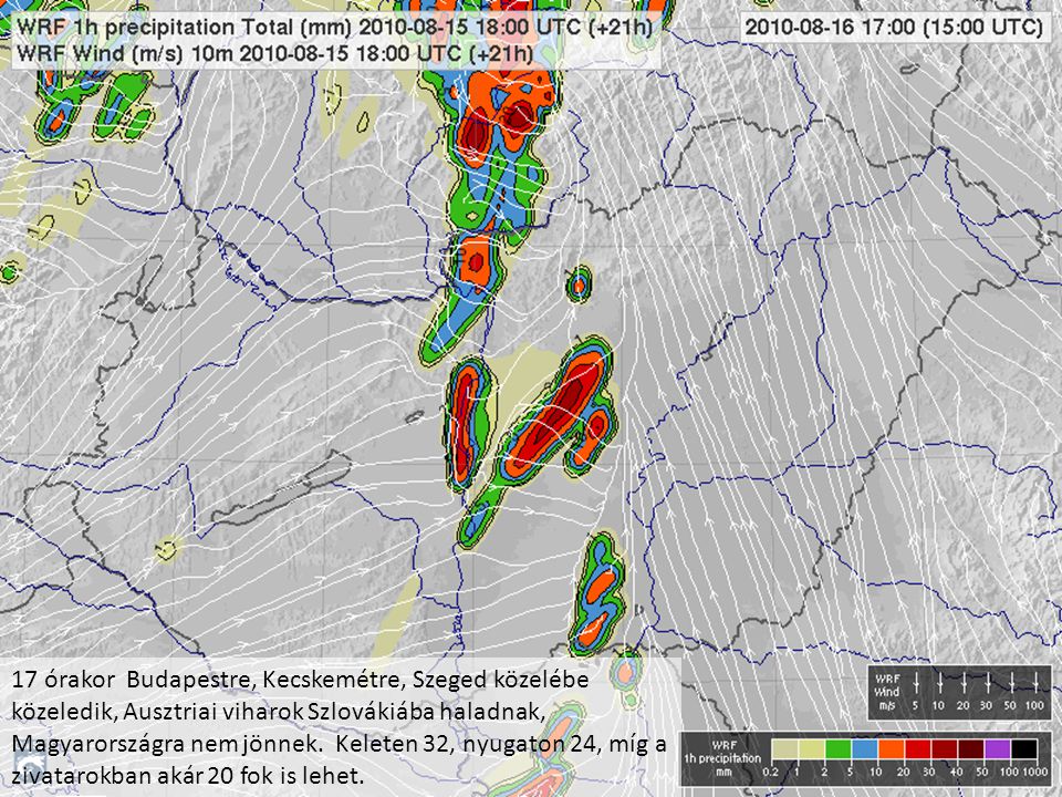 17 órakor Budapestre, Kecskemétre, Szeged közelébe közeledik, Ausztriai viharok Szlovákiába haladnak, Magyarországra nem jönnek.
