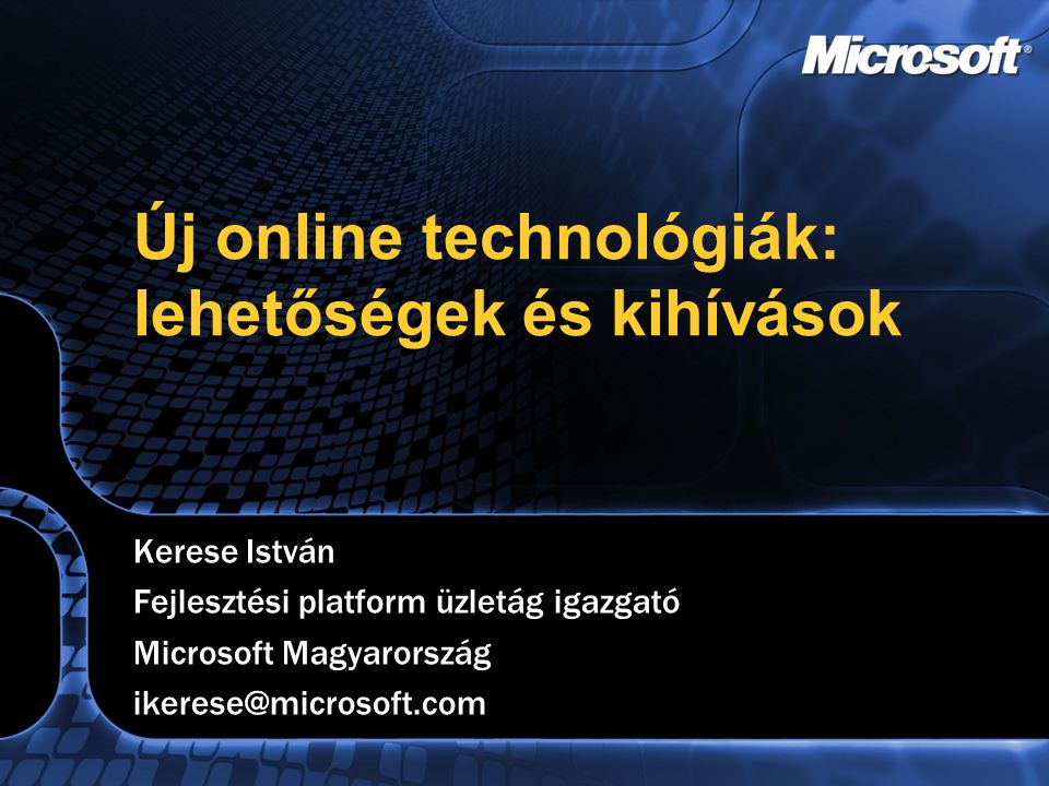 Új online technológiák: lehetőségek és kihívások Kerese István Fejlesztési platform üzletág igazgató Microsoft Magyarország