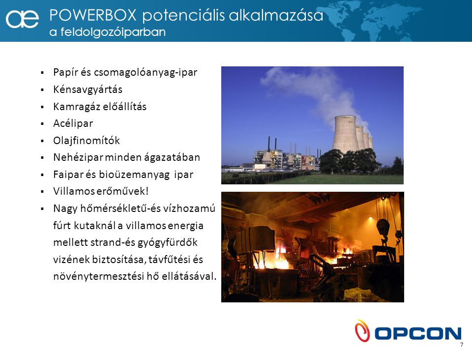 POWERBOX potenciális alkalmazása a feldolgozóiparban  Papír és csomagolóanyag-ipar  Kénsavgyártás  Kamragáz előállítás  Acélipar  Olajfinomítók  Nehézipar minden ágazatában  Faipar és bioüzemanyag ipar  Villamos erőművek.