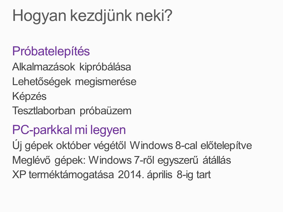 Próbatelepítés Alkalmazások kipróbálása Lehetőségek megismerése Képzés Tesztlaborban próbaüzem PC-parkkal mi legyen Új gépek október végétől Windows 8-cal előtelepítve Meglévő gépek: Windows 7-ről egyszerű átállás XP terméktámogatása 2014.