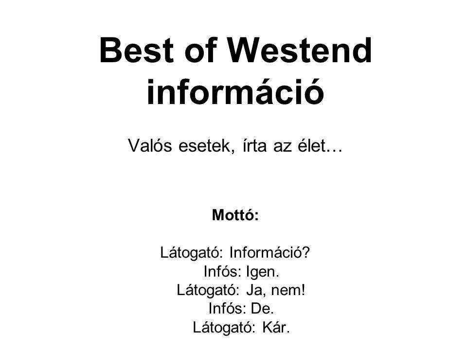 Best of Westend információ Valós esetek, írta az élet… Mottó: Látogató: Információ.