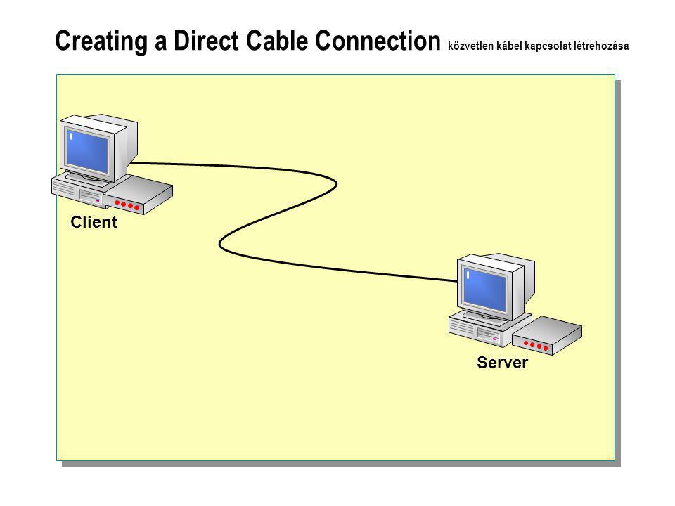 Creating a Direct Cable Connection közvetlen kábel kapcsolat létrehozása Client Server