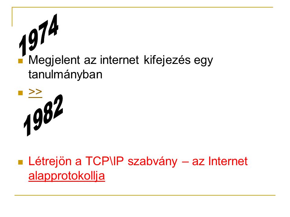  Megjelent az internet kifejezés egy tanulmányban  >> >>  Létrejön a TCP\IP szabvány – az Internet alapprotokollja