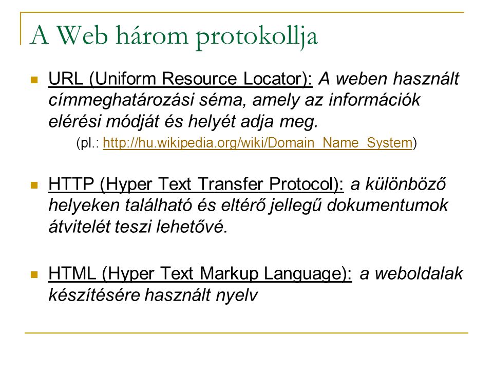 A Web három protokollja  URL (Uniform Resource Locator): A weben használt címmeghatározási séma, amely az információk elérési módját és helyét adja meg.