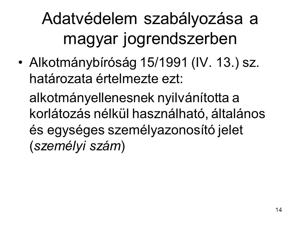 14 Adatvédelem szabályozása a magyar jogrendszerben •Alkotmánybíróság 15/1991 (IV.