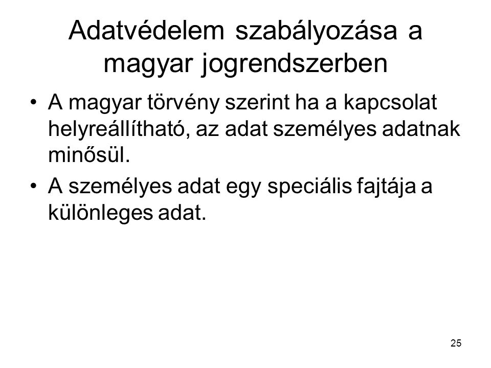 25 Adatvédelem szabályozása a magyar jogrendszerben •A magyar törvény szerint ha a kapcsolat helyreállítható, az adat személyes adatnak minősül.