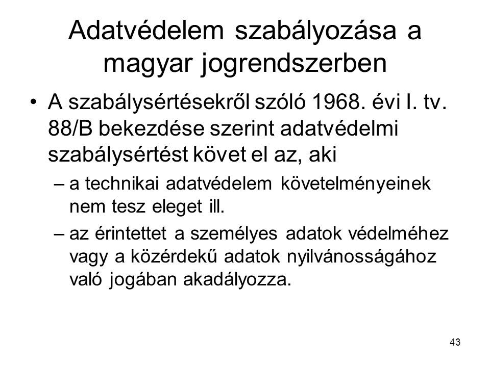 43 Adatvédelem szabályozása a magyar jogrendszerben •A szabálysértésekről szóló 1968.