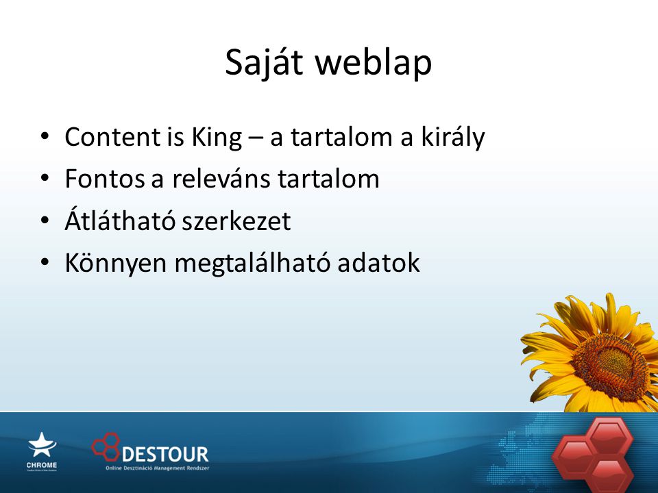Saját weblap • Content is King – a tartalom a király • Fontos a releváns tartalom • Átlátható szerkezet • Könnyen megtalálható adatok