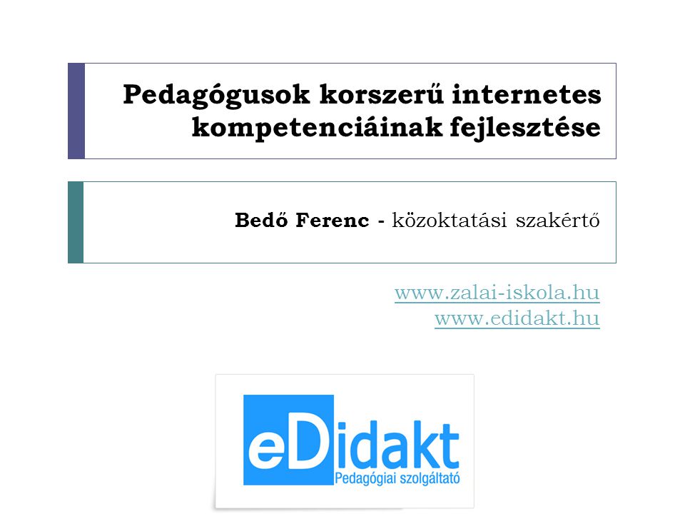 Pedagógusok korszerű internetes kompetenciáinak fejlesztése Bedő Ferenc - közoktatási szakértő