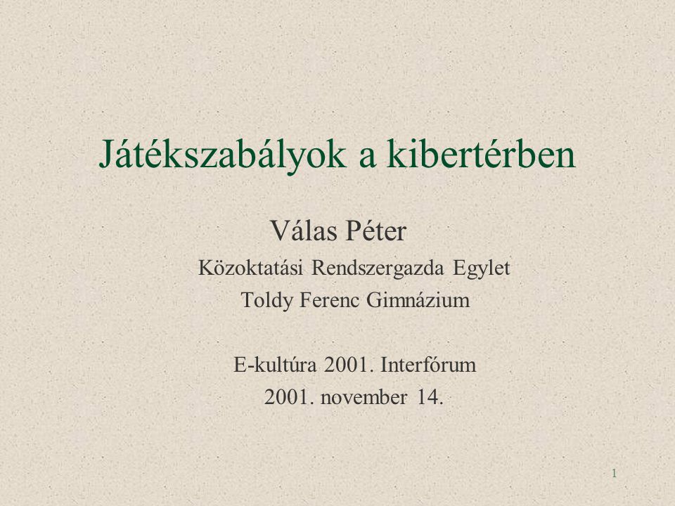 1 Játékszabályok a kibertérben Válas Péter Közoktatási Rendszergazda Egylet Toldy Ferenc Gimnázium E-kultúra 2001.