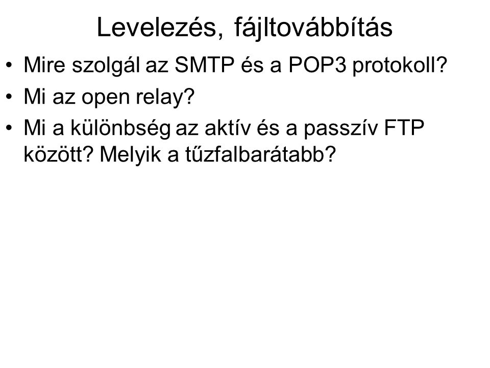 Levelezés, fájltovábbítás •Mire szolgál az SMTP és a POP3 protokoll.