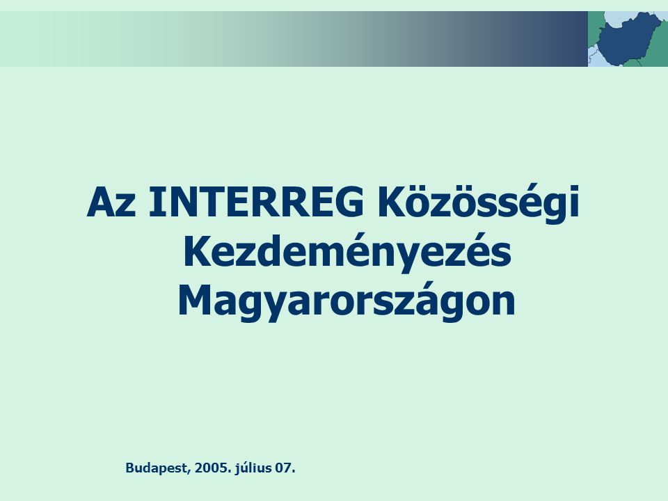 Budapest, július 07. Az INTERREG Közösségi Kezdeményezés Magyarországon